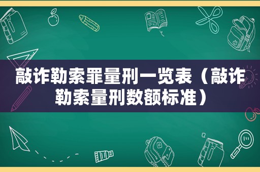 敲詐勒索罪量刑一覽表（敲詐勒索量刑數額標準）