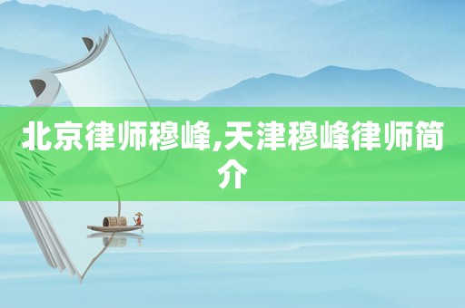 北京律師穆峰,天津穆峰律師簡介