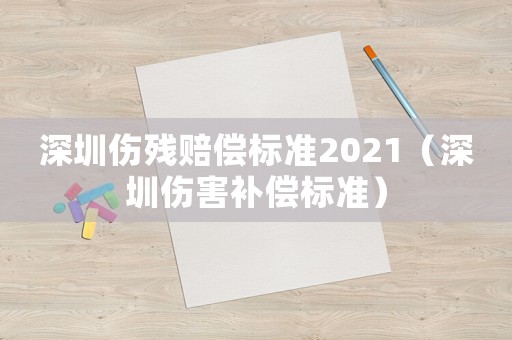 深圳傷殘賠償標準2021（深圳傷害補償標準）