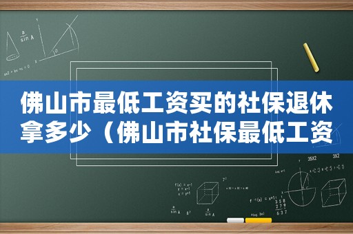 佛山市最低工資買的社保退休拿多少（佛山市社保最低工資標準2015）