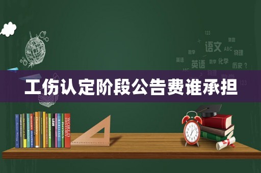 工傷認定階段公告費誰承擔