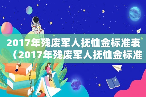 2017年殘廢軍人撫恤金標(biāo)準(zhǔn)表（2017年殘廢軍人撫恤金標(biāo)準(zhǔn)）