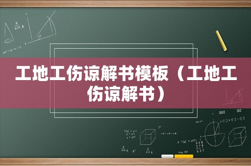工地工傷諒解書模板（工地工傷諒解書）
