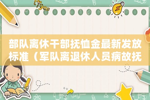 部隊離休干部撫恤金最新發放標準（軍隊離退休人員病故撫恤標準）