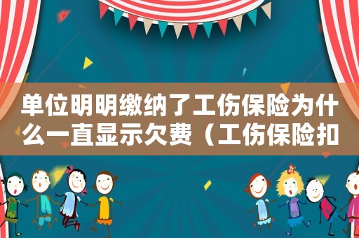 單位明明繳納了工傷保險為什么一直顯示欠費（工傷保險扣款不成功怎么辦）