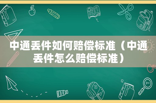 中通丟件如何賠償標(biāo)準(zhǔn)（中通丟件怎么賠償標(biāo)準(zhǔn)）