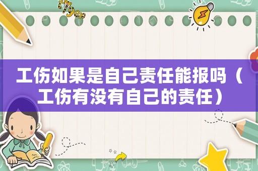 工傷如果是自己責任能報嗎（工傷有沒有自己的責任）