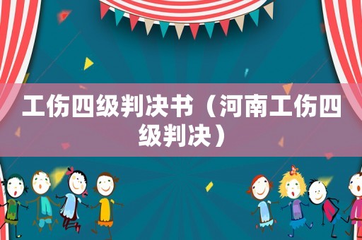 工傷四級判決書（河南工傷四級判決）