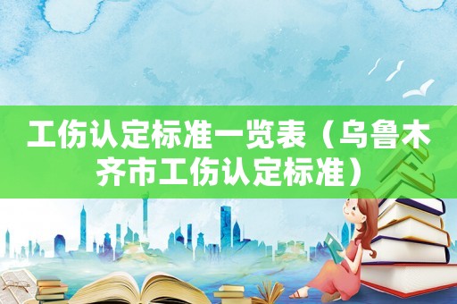 工傷認定標準一覽表（烏魯木齊市工傷認定標準）