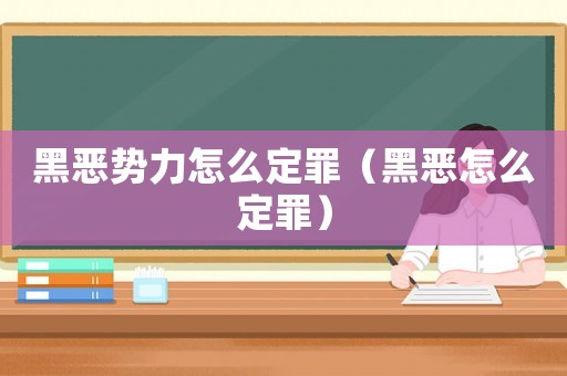 黑惡勢力怎么定罪（黑惡怎么定罪）