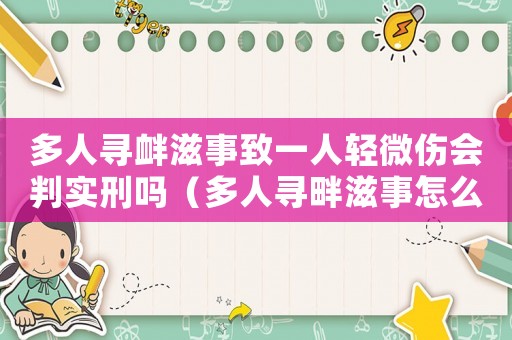 多人尋釁滋事致一人輕微傷會判實刑嗎（多人尋畔滋事怎么定罪）