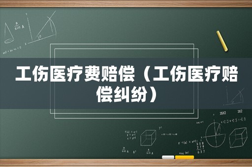工傷醫療費賠償（工傷醫療賠償糾紛）