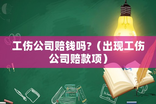 工傷公司賠錢嗎?（出現工傷公司賠款項）