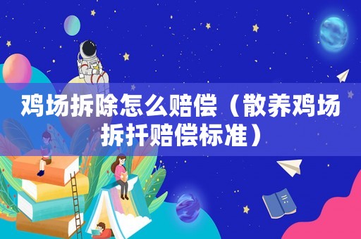 雞場拆除怎么賠償（散養雞場拆扦賠償標準）