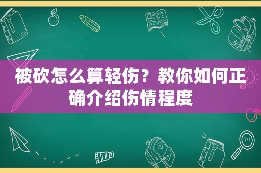 被砍怎么算輕傷？教你如何正確介紹傷情程度