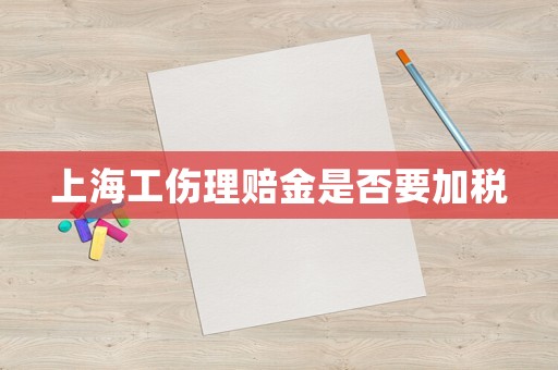 上海工傷理賠金是否要加稅