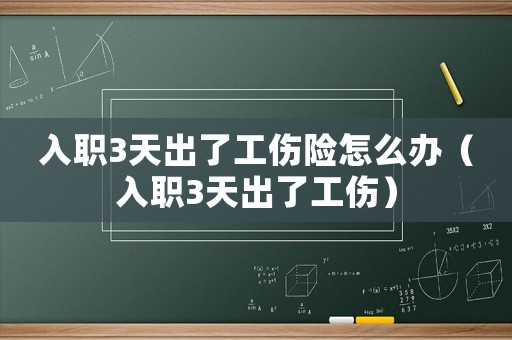 入職3天出了工傷險怎么辦（入職3天出了工傷）