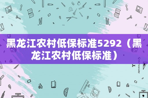 黑龍江農村低保標準5292（黑龍江農村低保標準）