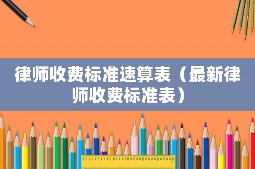 律師收費標準速算表（最新律師收費標準表）