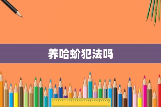 養哈蚧犯法嗎