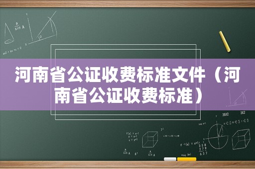 河南省公證收費標準文件（河南省公證收費標準）