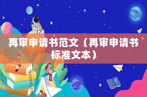 再審申請(qǐng)書(shū)范文（再審申請(qǐng)書(shū)標(biāo)準(zhǔn)文本）