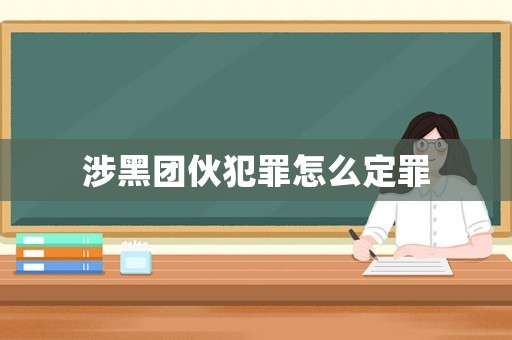 涉黑團(tuán)伙犯罪怎么定罪