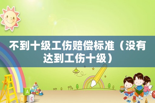 不到十級工傷賠償標準（沒有達到工傷十級）