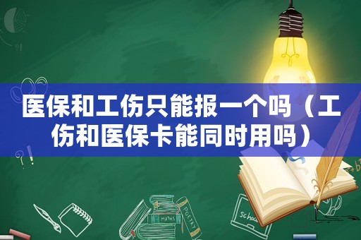 醫保和工傷只能報一個嗎（工傷和醫?？芡瑫r用嗎）