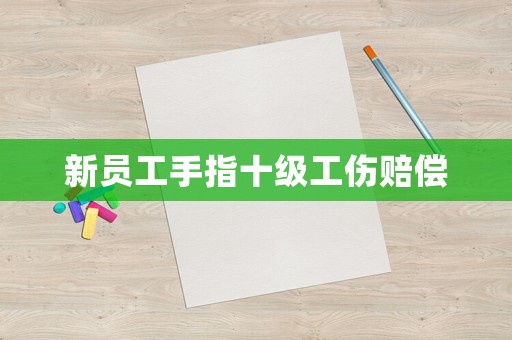 新員工手指十級工傷賠償