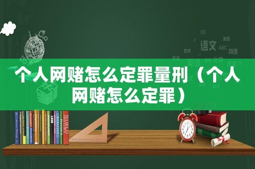 個(gè)人網(wǎng)賭怎么定罪量刑（個(gè)人網(wǎng)賭怎么定罪）