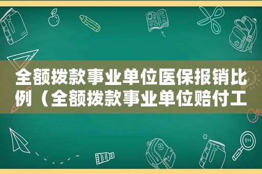 全額撥款事業單位醫保報銷比例（全額撥款事業單位賠付工傷保險）