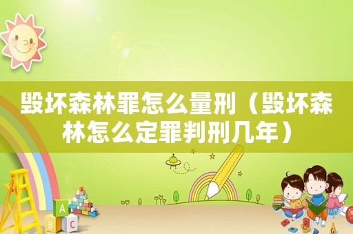 毀壞森林罪怎么量刑（毀壞森林怎么定罪判刑幾年）