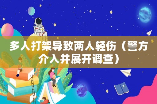 多人打架導致兩人輕傷（警方介入并展開調查）