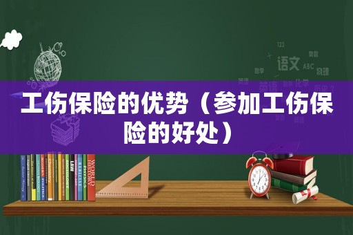 工傷保險的優勢（參加工傷保險的好處）