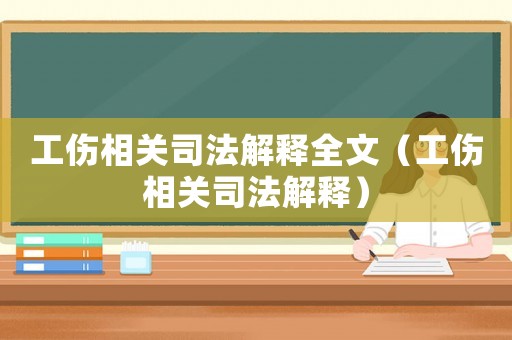 工傷相關司法解釋全文（工傷相關司法解釋）