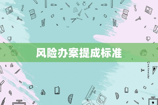 風險辦案提成標準