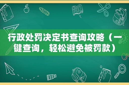 行政處罰決定書查詢攻略（一鍵查詢，輕松避免被罰款）