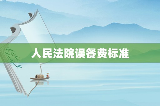 人民法院誤餐費標準