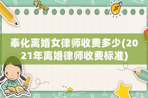 奉化離婚女律師收費(fèi)多少(2021年離婚律師收費(fèi)標(biāo)準(zhǔn))
