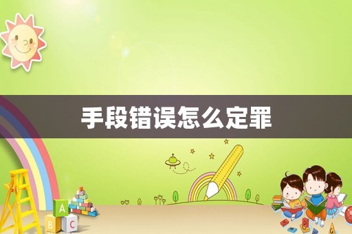 手段錯(cuò)誤怎么定罪