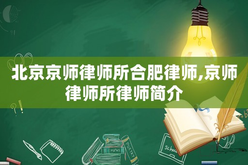 北京京師律師所合肥律師,京師律師所律師簡介