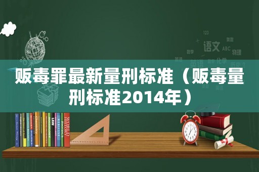 販毒罪最新量刑標準（販毒量刑標準2014年）
