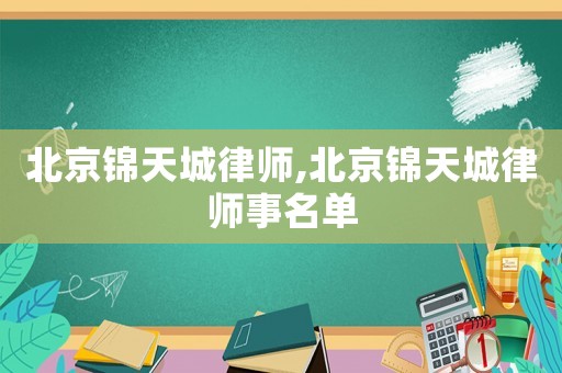 北京錦天城律師,北京錦天城律師事名單
