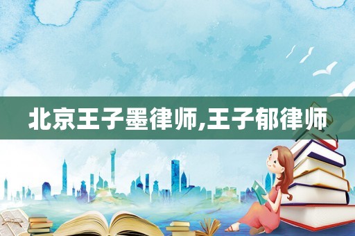 北京王子墨律師,王子郁律師