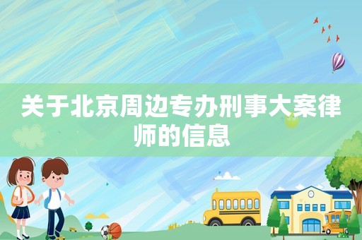 關于北京周邊專辦刑事大案律師的信息
