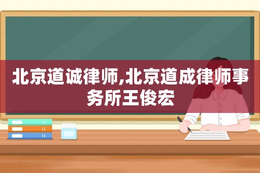 北京道誠律師,北京道成律師事務所王俊宏