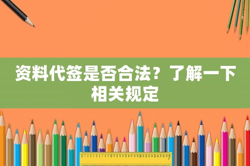 資料代簽是否合法？了解一下相關規定
