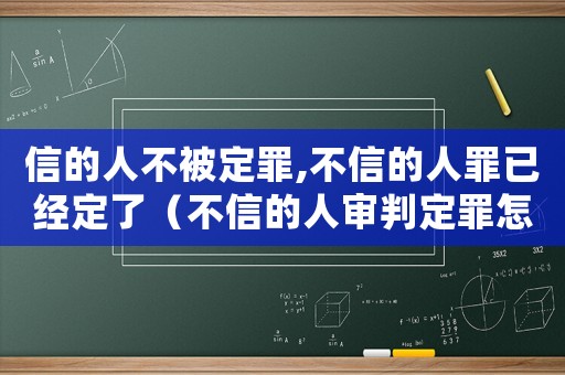 信的人不被定罪,不信的人罪已經定了（不信的人審判定罪怎么辦）