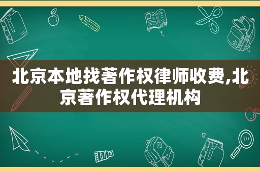 北京本地找著作權(quán)律師收費(fèi),北京著作權(quán)代理機(jī)構(gòu)